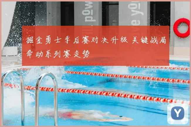 掘金勇士季后赛对决升级 关键战局牵动系列赛走势