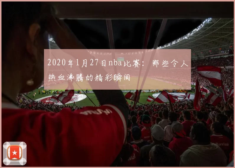 2020年1月27日nba比赛：那些令人热血沸腾的精彩瞬间