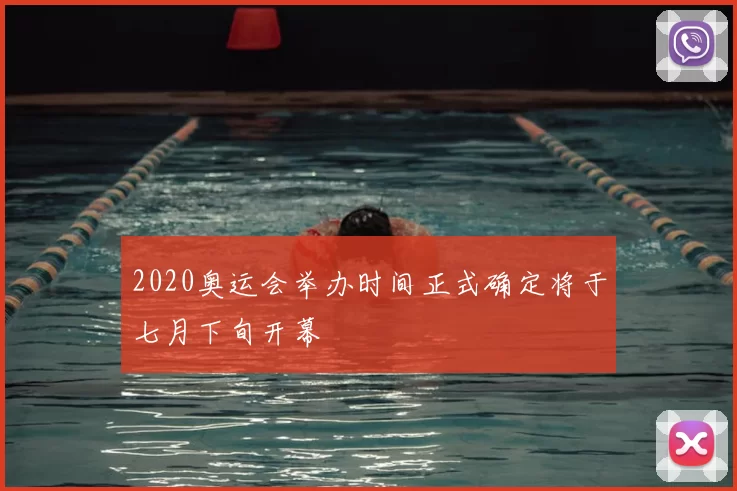 2020奥运会举办时间正式确定将于七月下旬开幕