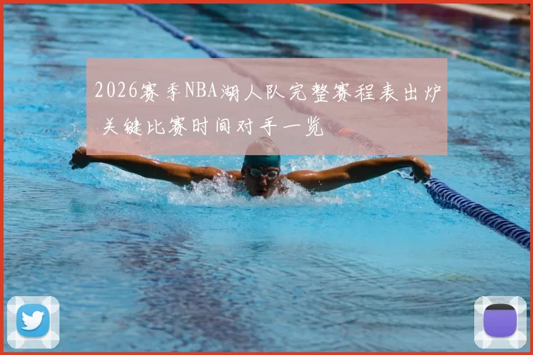 2026赛季NBA湖人队完整赛程表出炉 关键比赛时间对手一览