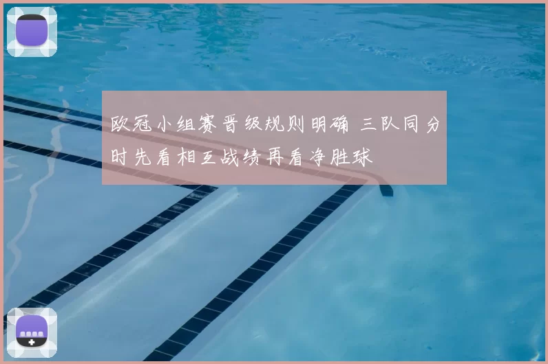 欧冠小组赛晋级规则明确 三队同分时先看相互战绩再看净胜球