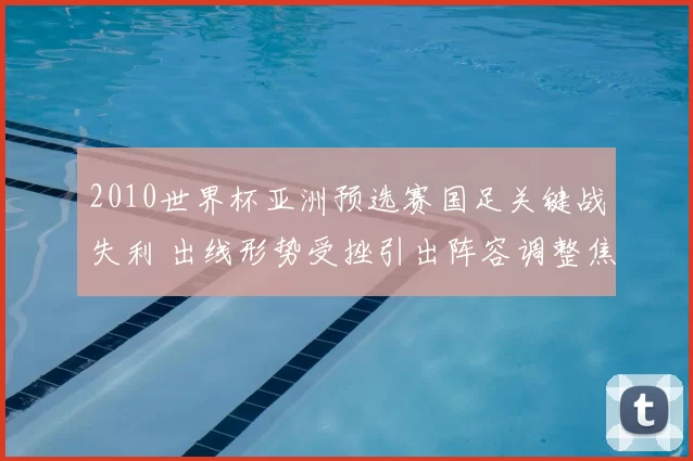2010世界杯亚洲预选赛国足关键战失利 出线形势受挫引出阵容调整焦点