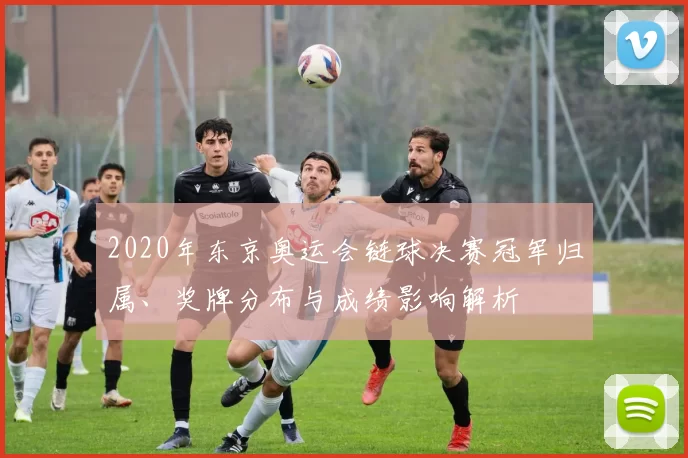 2020年东京奥运会链球决赛冠军归属、奖牌分布与成绩影响解析