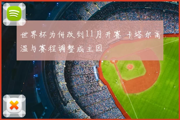 世界杯为何改到11月开赛 卡塔尔高温与赛程调整成主因