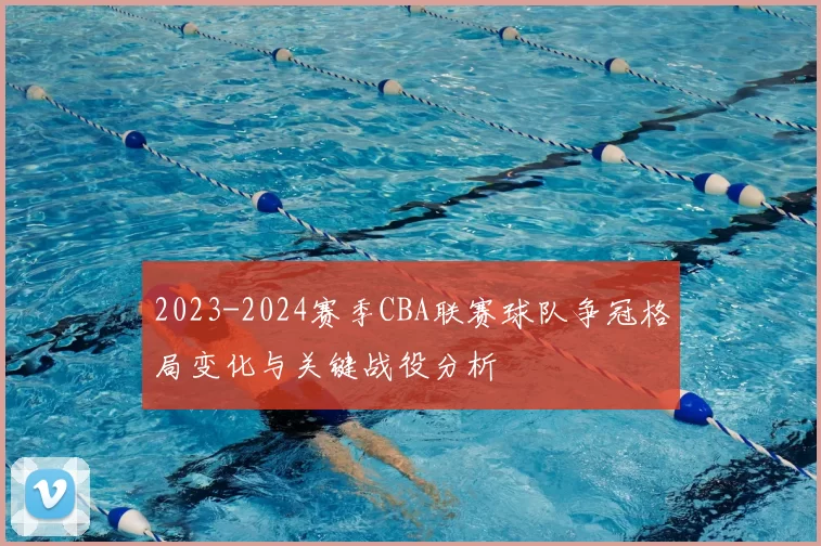 2023-2024赛季CBA联赛球队争冠格局变化与关键战役分析
