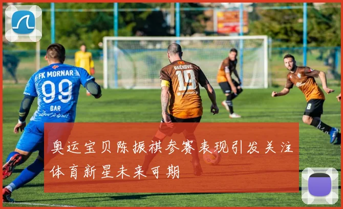 奥运宝贝陈振祺参赛表现引发关注体育新星未来可期