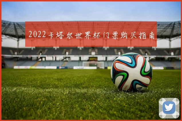 2022卡塔尔世界杯门票购买指南